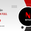 Tài Khoản Netflix Full 5 User 6 Tháng